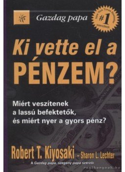 Robert T. Kiyosaki , Sharon L. Lechter - Ki vette el a pénzem? Robert T. Kiyosaki , Sharon L. Lechter - Ki vette el a pénzem?, Budapest 2005 antikvár könyv
