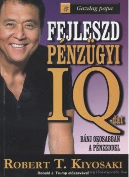 Robert T. Kiyosaki - Fejleszd pénzügyi IQ-dat Robert T. Kiyosaki - Fejleszd pénzügyi IQ-dat, Budapest 2010 antikvár könyv