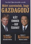 Trump, Donald J.,Robert T. Kiyosaki  - Miért szeretnénk, hogy gazdagodj