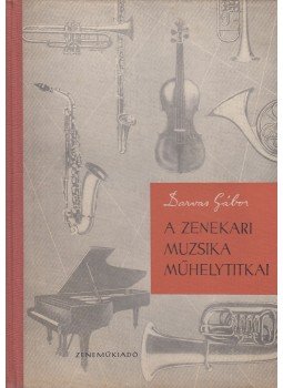 Darvas Gábor - A zenekari muzsika műhelytitkai Darvas Gábor - A zenekari muzsika műhelytitkai, Budapest 1960 antikvár könyv