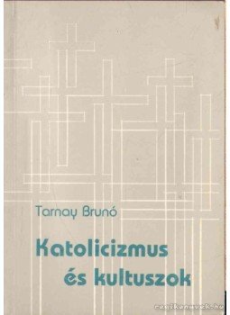 Tarnay Brunó - Katolicizmus és kultuszok Tarnay Brunó - Katolicizmus és kultuszok, Pannonhalma 1994 antikvár könyv