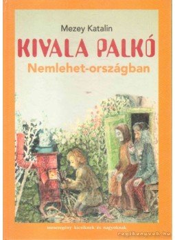 Mezey Katalin - Kivala Palkó Nemlehet-országban Mezey Katalin - Kivala Palkó Nemlehet-országban, 1999 antikvár könyv