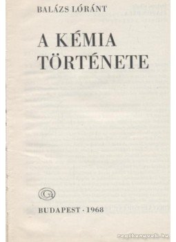 Balázs Lóránt - A kémia története Balázs Lóránt - A kémia története, Budapest 1968 antikvár könyv