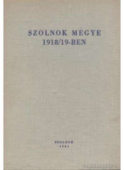 Szabó Lajos, Kaposvári Gyula, Mészáros Ferenc, Kisfaludi Sándor - Szolnok megye 1918/19-ben Szabó Lajos, Kaposvári Gyula, Mészáros Ferenc, Kisfaludi Sándor - Szolnok megye 1918/19-ben, Szolnok 1961 antikvár könyv