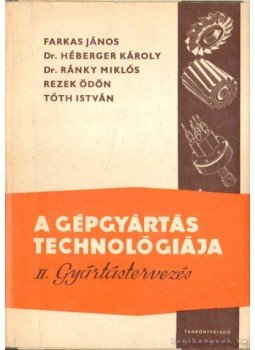 Tóth István, Farkas János, Dr. Héberger Károly, Dr. Ránky Miklós, Rezek Ödön - A gépgyártás technológiája II. Tóth István, Farkas János, Dr. Héberger Károly, Dr. Ránky Miklós, Rezek Ödön - A gépgyártás technológiája II., Budapest 1972 antikvár könyv