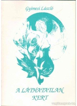 Gyimesi László - A láthatatlan kert (dedikált) Gyimesi László - A láthatatlan kert (dedikált), Budapest 1994 antikvár könyv