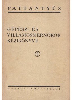 Terplán Zénó, Pattantyús Á. Géza - Gépész- és villamosmérnökök kézikönyve 3. Terplán Zénó, Pattantyús Á. Géza - Gépész- és villamosmérnökök kézikönyve 3., Budapest 1961 antikvár könyv