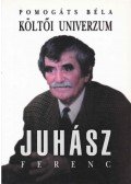 Pomogáts Béla - Költői univerzum: Tanulmányok Juhász Ferenc költészetéről