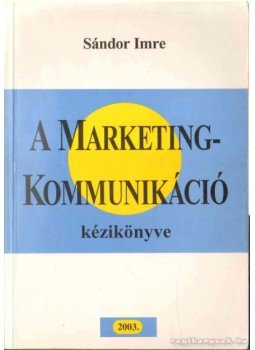 Imre Sándor - A marketingkommunikáció kézikönyve Imre Sándor - A marketingkommunikáció kézikönyve, Budapest 0 antikvár könyv