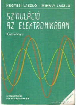 Hegyesi László, Mihály László - Szimuláció az elektronikában Hegyesi László, Mihály László - Szimuláció az elektronikában, 2002 antikvár könyv