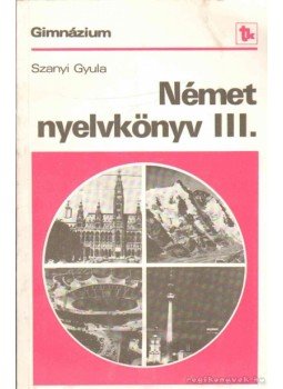 Szanyi Gyula - Német nyelvkönyv III. Szanyi Gyula - Német nyelvkönyv III., Budapest 1991 antikvár könyv