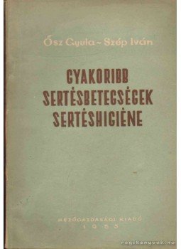 Ősz Gyula, Szép Iván - Gyakoribb sertésbetegségek Ősz Gyula, Szép Iván - Gyakoribb sertésbetegségek, 1953 antikvár könyv