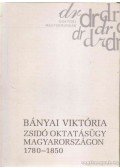 Bányai Viktória - Zsidó oktatásügy Magyarországon 1780-1850