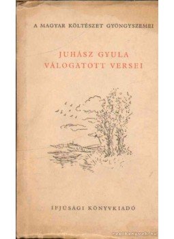 Juhász Gyula - Juhász Gyula válogatott versei Juhász Gyula - Juhász Gyula válogatott versei, Budapest 1956 antikvár könyv