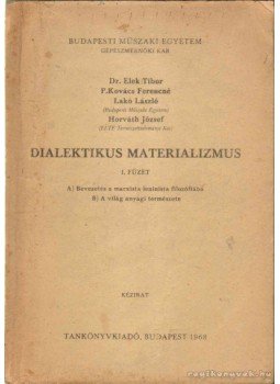 Horváth József, Lakó László, Dr. Elek Tibor, P. Kovács Ferencné - Dialektikus materializmus Horváth József, Lakó László, Dr. Elek Tibor, P. Kovács Ferencné - Dialektikus materializmus, Budapest 1968 antikvár könyv
