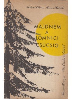 Fehér Klára, Nemes László - Majdnem a Lomnici csúcsig Fehér Klára, Nemes László - Majdnem a Lomnici csúcsig, 1960 antikvár könyv
