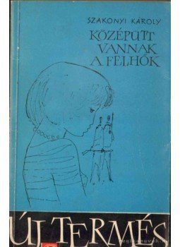 Szakonyi Károly - Középütt vannak a felhők Szakonyi Károly - Középütt vannak a felhők, Budapest 1961 antikvár könyv
