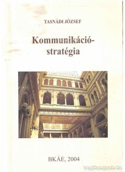 Tasnádi József - Kommunikáció-stratégia Tasnádi József - Kommunikáció-stratégia, 2004 antikvár könyv