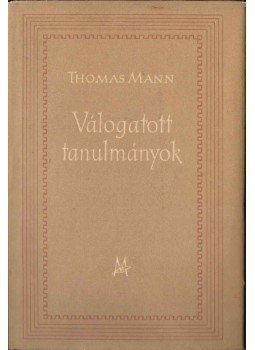 Thomas Mann - Válogatott tanulmányok Thomas Mann - Válogatott tanulmányok, Budapest 1956 antikvár könyv
