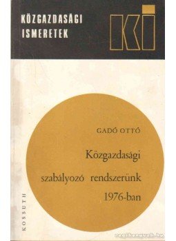 Gadó Ottó - Közgazdasági szabályozó rendszerünk 1976-ban Gadó Ottó - Közgazdasági szabályozó rendszerünk 1976-ban, Budapest 1976 antikvár könyv