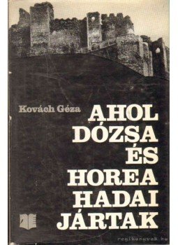 Kovách Géza - Ahol Dózsa és Horea hadai jártak Kovách Géza - Ahol Dózsa és Horea hadai jártak, Bukarest 1976 antikvár könyv