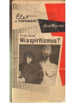 Király József - Mi a spiritizmus? Király József - Mi a spiritizmus?, Budapest 1960 antikvár könyv