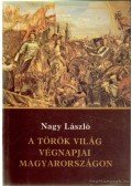 Nagy László - A török világ végnapjai Magyarországon