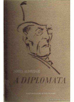 Aldridge, James - A diplomata I-II. Aldridge, James - A diplomata I-II., 1952 antikvár könyv