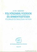 Somogyi Sándor - A XIX. századi folyószabályozások és ármerítések földrajzi és ökológiai hatásai Magyarországon