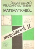 Gyapjas Ferencné, dr.,Reiman István,Pogáts Ferenc,Gádor Endréné,Hárspatakiné Dékány Veronika,Korányi Erzsébet dr. - Összefoglaló feladatgyűjtemény matematikából - Megoldások II.