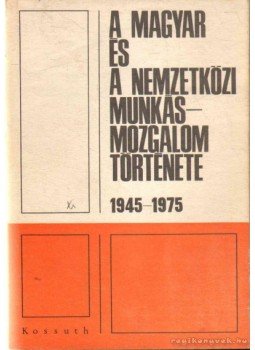 Blaskovits János, Borsi Emil - A magyar és a nemzetközi munkásmozgalom története 1945-1975 Blaskovits János, Borsi Emil - A magyar és a nemzetközi munkásmozgalom története 1945-1975, 1976 antikvár könyv