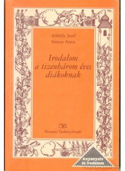 Alföldy Jenő, Simon Anna - Irodalom a tizenhárom éves diákoknak Alföldy Jenő, Simon Anna - Irodalom a tizenhárom éves diákoknak, Budapest 1998 antikvár könyv