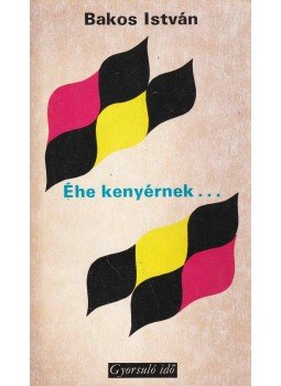 Bakos István - Éhe kenyérnek... Bakos István - Éhe kenyérnek..., Budapest 1976 antikvár könyv