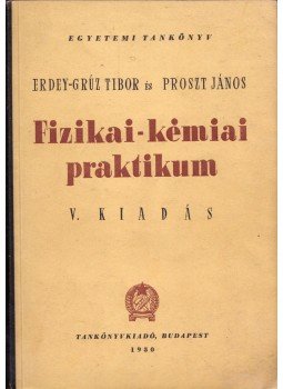 Erdey-Grúz Tibor, Proszt János - Fizikai-kémiai praktikum Erdey-Grúz Tibor, Proszt János - Fizikai-kémiai praktikum, Budapest 1950 antikvár könyv