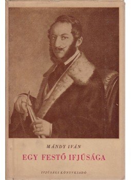 Mándy Iván - Egy festő ifjúsága Mándy Iván - Egy festő ifjúsága, Budapest 1955 antikvár könyv