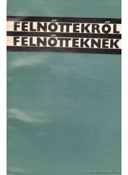 Dobos László, Dr. Radnai Béla - Felnőttekről felnőtteknek Dobos László, Dr. Radnai Béla - Felnőttekről felnőtteknek, Budapest 1965 antikvár könyv