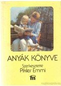 Pikler Emmi,Tardos Anna,Dr. Falk Judit,László Magda - Anyák könyve