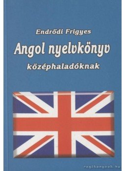 Endrődi Frigyes - Angol nyelvkönyv középhaladóknak Endrődi Frigyes - Angol nyelvkönyv középhaladóknak, 2004 antikvár könyv