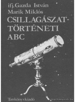 Marik Miklós, Gazda István - Csillagászattörténeti ABC Marik Miklós, Gazda István - Csillagászattörténeti ABC, Budapest 1986 antikvár könyv