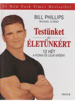 Phillips, Bill - Testünket az életünkért Phillips, Bill - Testünket az életünkért, Budapest 2001 antikvár könyv