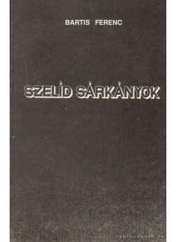 Bartis Ferenc - Szelíd sárkányok Bartis Ferenc - Szelíd sárkányok, Ungvár-Budapest 1993 antikvár könyv