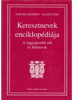 Raátz Judit, Fercsik Erzsébet - Keresztnevek enciklopédiája Raátz Judit, Fercsik Erzsébet - Keresztnevek enciklopédiája, Budapest 2009 antikvár könyv