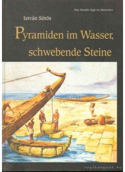 Sörös István - Pyramiden im Wasser, Schwebende Steine Sörös István - Pyramiden im Wasser, Schwebende Steine, Felsőörs 2001 antikvár könyv