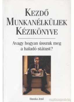 Huszka Jenő - Kezdő munkanélküliek kézikönyve Huszka Jenő - Kezdő munkanélküliek kézikönyve, Budapest 2003 antikvár könyv