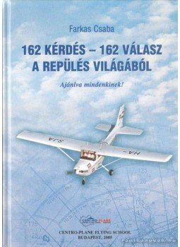 Farkas Csaba - 162 kérdés - 162 válasz a repülés világából Farkas Csaba - 162 kérdés - 162 válasz a repülés világából, 2005 antikvár könyv