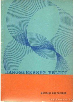 Nagyváradi Sándor - Hangsebesség felett Nagyváradi Sándor - Hangsebesség felett, Budapest 1966 antikvár könyv
