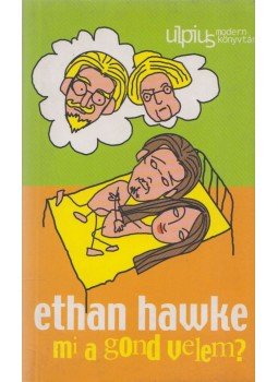 Hawke, Ethan - Mi a gond velem? Hawke, Ethan - Mi a gond velem?, Budapest 2003 antikvár könyv