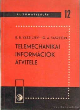 Vasziljev, R. R., Sasztova, G. A. - Telemechanikai információk átvitele Vasziljev, R. R., Sasztova, G. A. - Telemechanikai információk átvitele, Budapest 1964 antikvár könyv