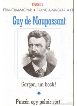 Guy de Maupassant - Garcon, un bock! - Pincér, egy pohár sört! Guy de Maupassant - Garcon, un bock! - Pincér, egy pohár sört!, 2001 antikvár könyv