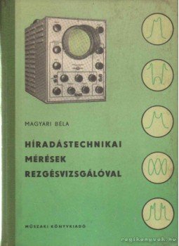 Magyari Béla - Híradástechnika mérések rezgésvizsgálóval Magyari Béla - Híradástechnika mérések rezgésvizsgálóval, 1956 antikvár könyv